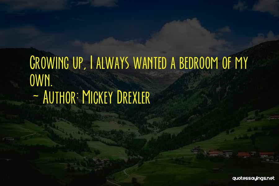 Mickey Drexler Quotes: Growing Up, I Always Wanted A Bedroom Of My Own.