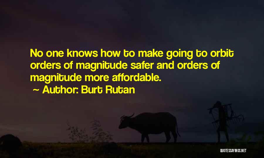 Burt Rutan Quotes: No One Knows How To Make Going To Orbit Orders Of Magnitude Safer And Orders Of Magnitude More Affordable.