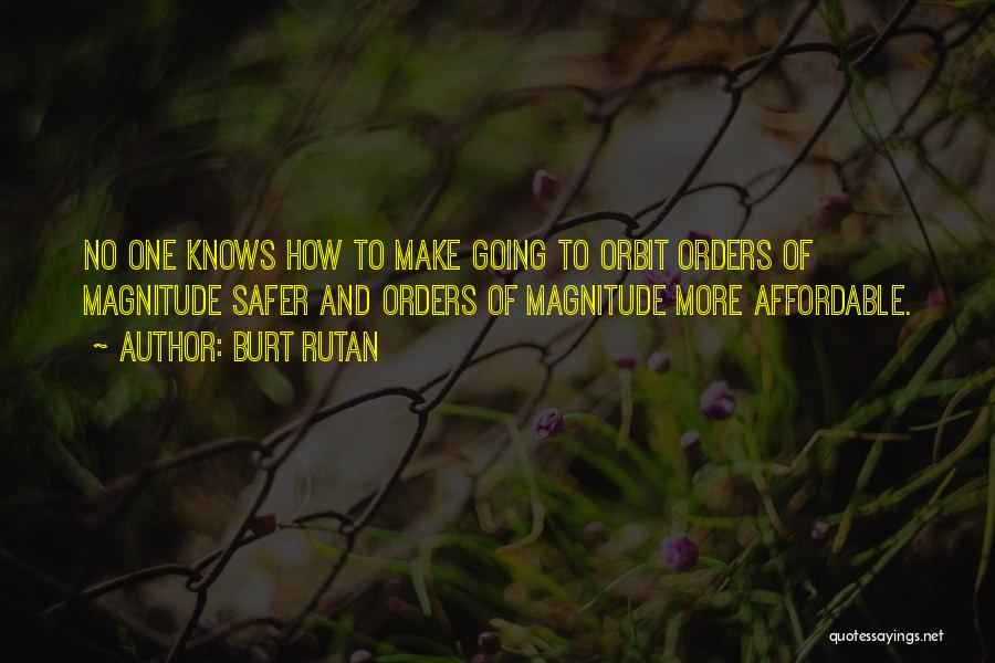 Burt Rutan Quotes: No One Knows How To Make Going To Orbit Orders Of Magnitude Safer And Orders Of Magnitude More Affordable.