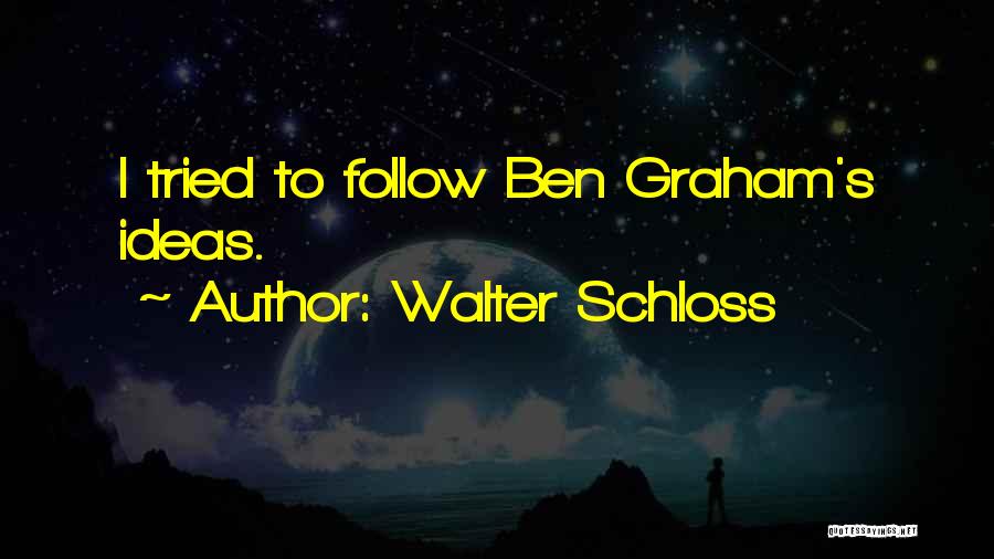 Walter Schloss Quotes: I Tried To Follow Ben Graham's Ideas.