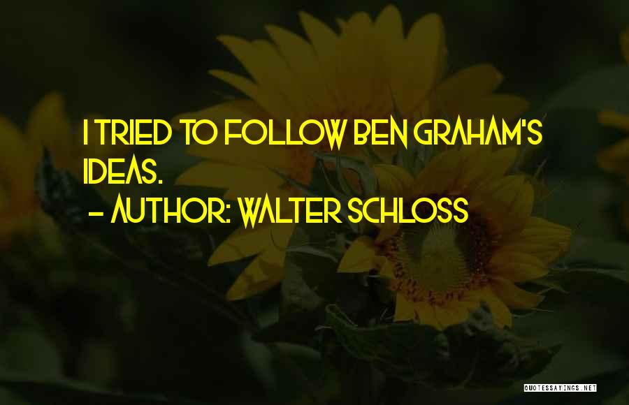 Walter Schloss Quotes: I Tried To Follow Ben Graham's Ideas.