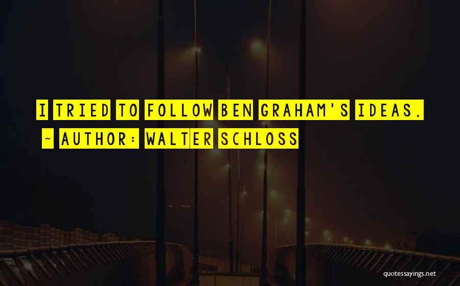 Walter Schloss Quotes: I Tried To Follow Ben Graham's Ideas.