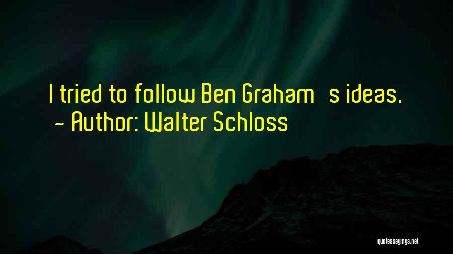 Walter Schloss Quotes: I Tried To Follow Ben Graham's Ideas.