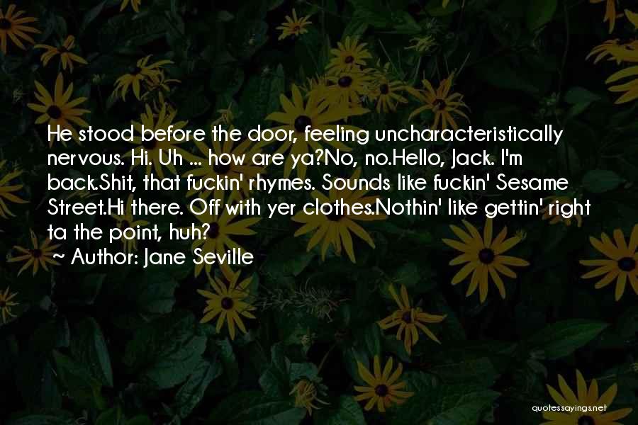Jane Seville Quotes: He Stood Before The Door, Feeling Uncharacteristically Nervous. Hi. Uh ... How Are Ya?no, No.hello, Jack. I'm Back.shit, That Fuckin'