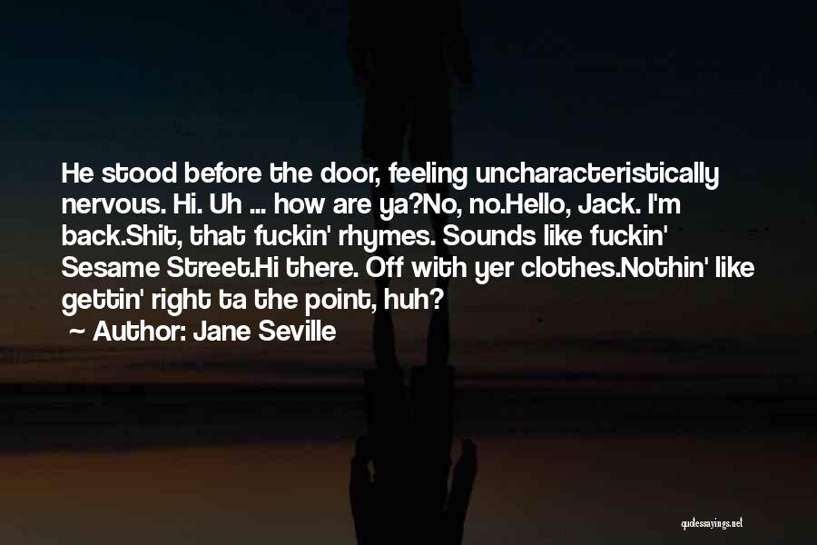Jane Seville Quotes: He Stood Before The Door, Feeling Uncharacteristically Nervous. Hi. Uh ... How Are Ya?no, No.hello, Jack. I'm Back.shit, That Fuckin'
