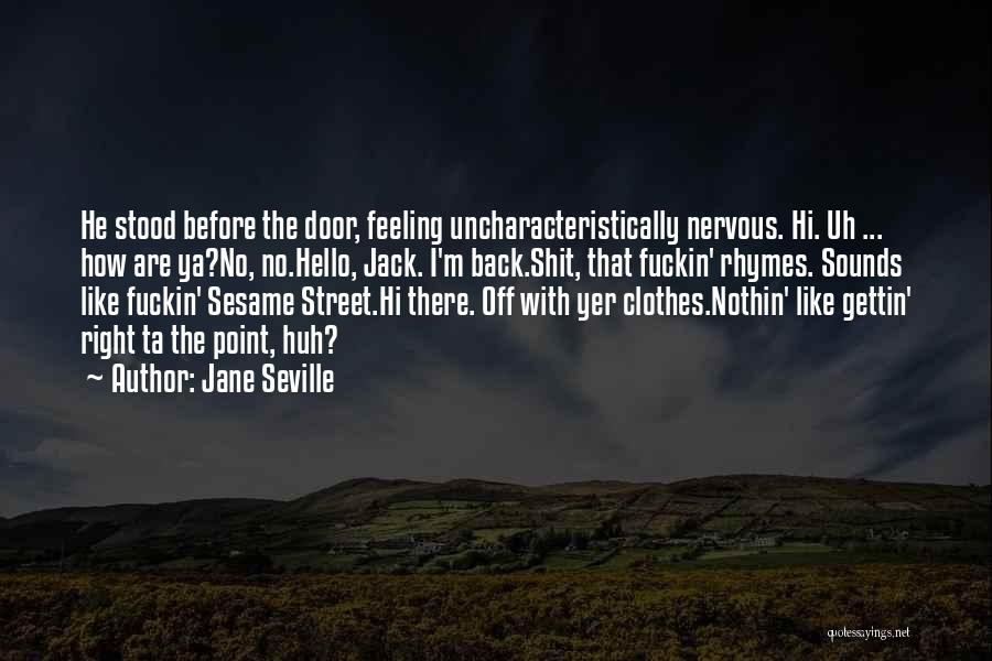 Jane Seville Quotes: He Stood Before The Door, Feeling Uncharacteristically Nervous. Hi. Uh ... How Are Ya?no, No.hello, Jack. I'm Back.shit, That Fuckin'