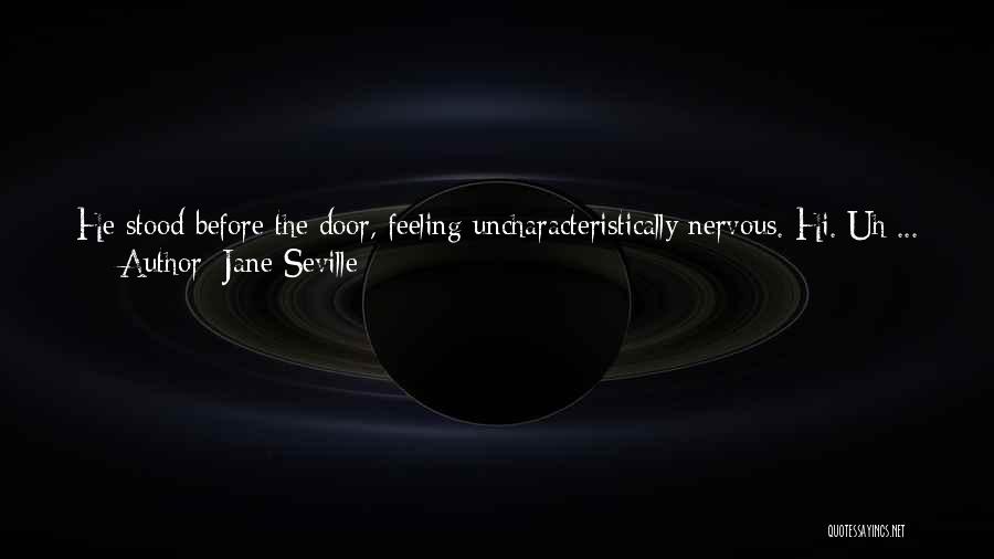 Jane Seville Quotes: He Stood Before The Door, Feeling Uncharacteristically Nervous. Hi. Uh ... How Are Ya?no, No.hello, Jack. I'm Back.shit, That Fuckin'
