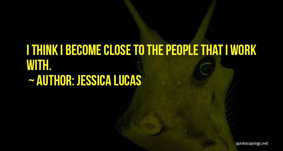Jessica Lucas Quotes: I Think I Become Close To The People That I Work With.