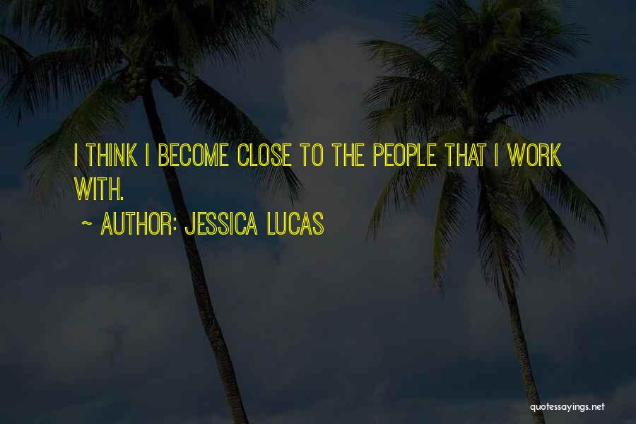 Jessica Lucas Quotes: I Think I Become Close To The People That I Work With.