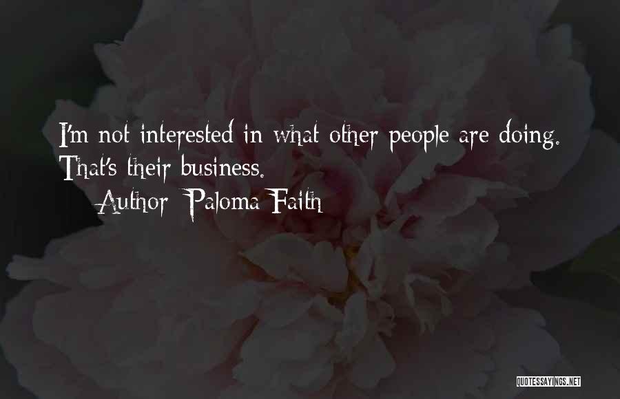 Paloma Faith Quotes: I'm Not Interested In What Other People Are Doing. That's Their Business.