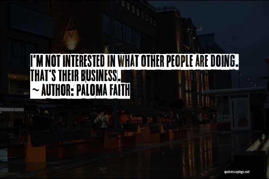 Paloma Faith Quotes: I'm Not Interested In What Other People Are Doing. That's Their Business.