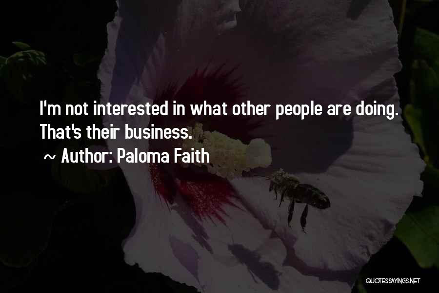 Paloma Faith Quotes: I'm Not Interested In What Other People Are Doing. That's Their Business.