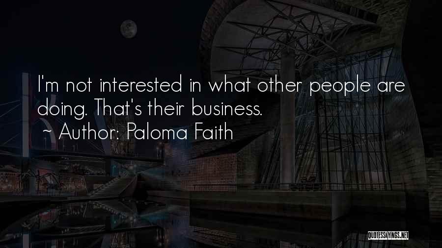 Paloma Faith Quotes: I'm Not Interested In What Other People Are Doing. That's Their Business.