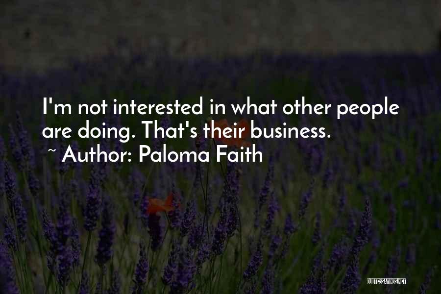 Paloma Faith Quotes: I'm Not Interested In What Other People Are Doing. That's Their Business.