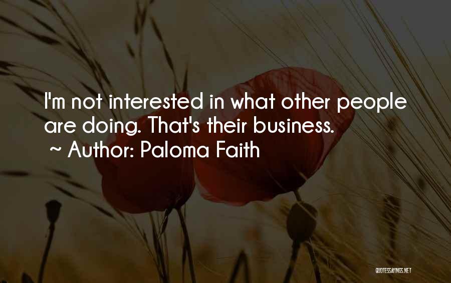 Paloma Faith Quotes: I'm Not Interested In What Other People Are Doing. That's Their Business.