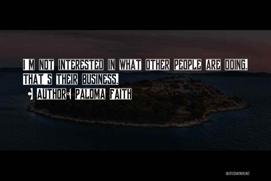 Paloma Faith Quotes: I'm Not Interested In What Other People Are Doing. That's Their Business.