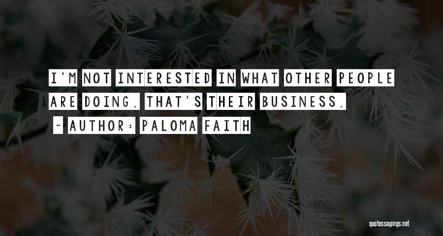 Paloma Faith Quotes: I'm Not Interested In What Other People Are Doing. That's Their Business.