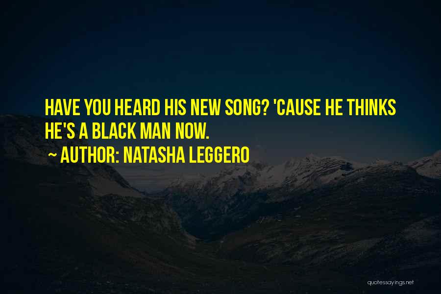 Natasha Leggero Quotes: Have You Heard His New Song? 'cause He Thinks He's A Black Man Now.