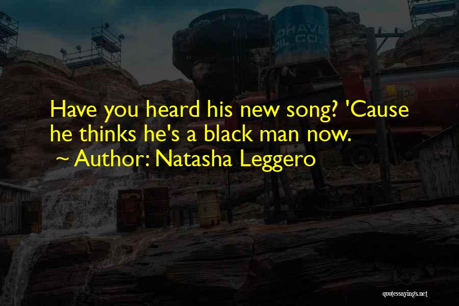 Natasha Leggero Quotes: Have You Heard His New Song? 'cause He Thinks He's A Black Man Now.