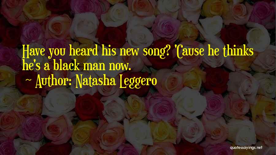 Natasha Leggero Quotes: Have You Heard His New Song? 'cause He Thinks He's A Black Man Now.