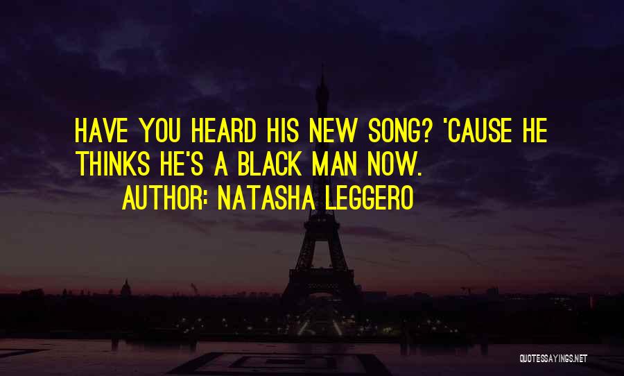 Natasha Leggero Quotes: Have You Heard His New Song? 'cause He Thinks He's A Black Man Now.