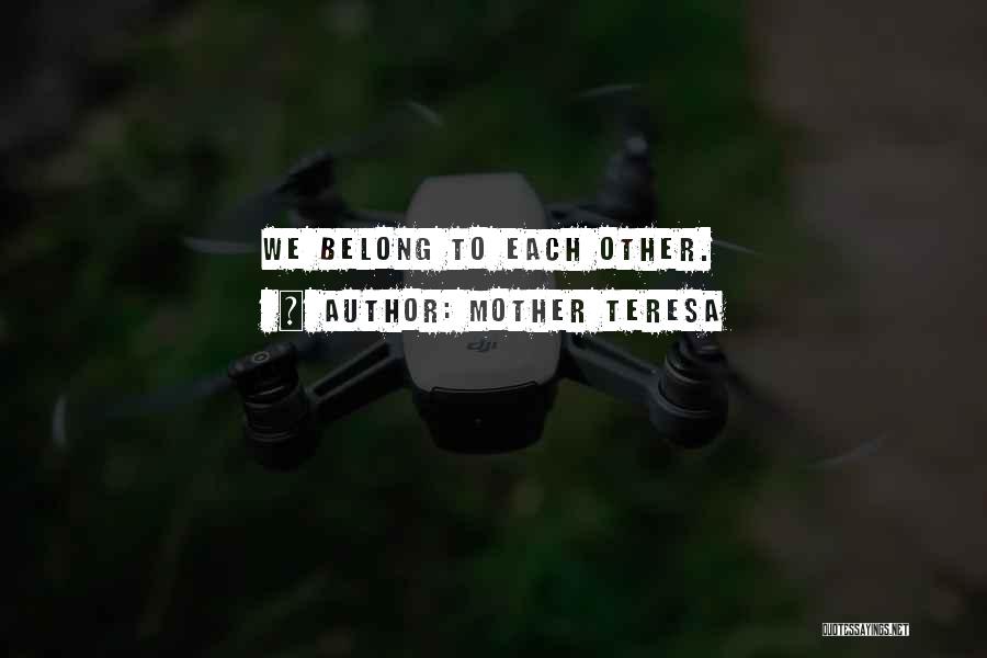 Mother Teresa Quotes: We Belong To Each Other.