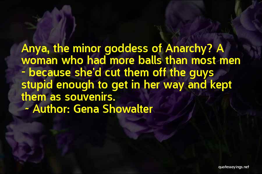 Gena Showalter Quotes: Anya, The Minor Goddess Of Anarchy? A Woman Who Had More Balls Than Most Men - Because She'd Cut Them