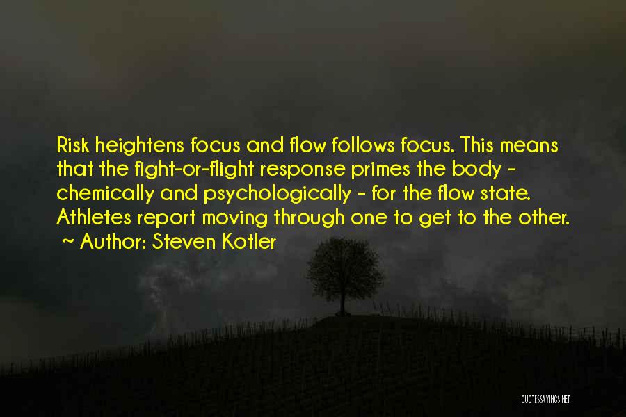 Steven Kotler Quotes: Risk Heightens Focus And Flow Follows Focus. This Means That The Fight-or-flight Response Primes The Body - Chemically And Psychologically