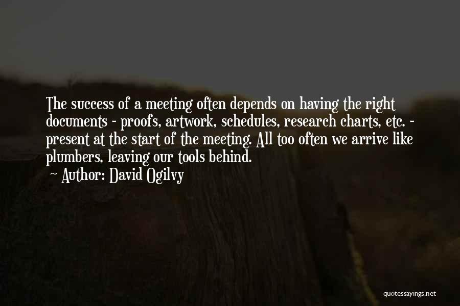 David Ogilvy Quotes: The Success Of A Meeting Often Depends On Having The Right Documents - Proofs, Artwork, Schedules, Research Charts, Etc. -