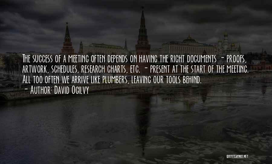 David Ogilvy Quotes: The Success Of A Meeting Often Depends On Having The Right Documents - Proofs, Artwork, Schedules, Research Charts, Etc. -