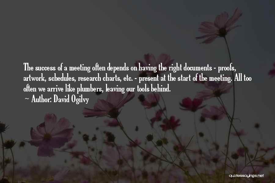 David Ogilvy Quotes: The Success Of A Meeting Often Depends On Having The Right Documents - Proofs, Artwork, Schedules, Research Charts, Etc. -