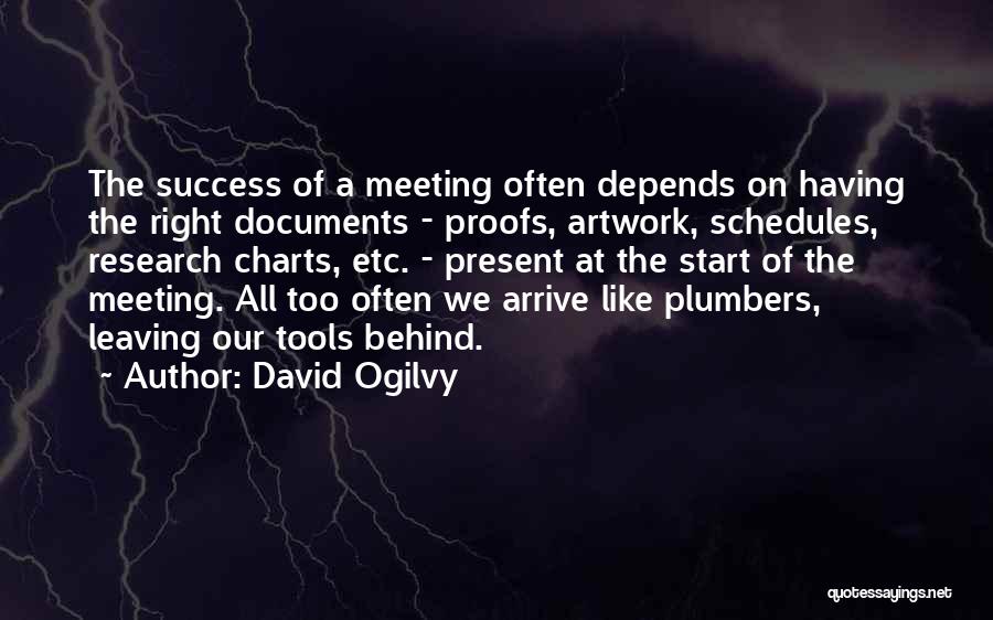 David Ogilvy Quotes: The Success Of A Meeting Often Depends On Having The Right Documents - Proofs, Artwork, Schedules, Research Charts, Etc. -