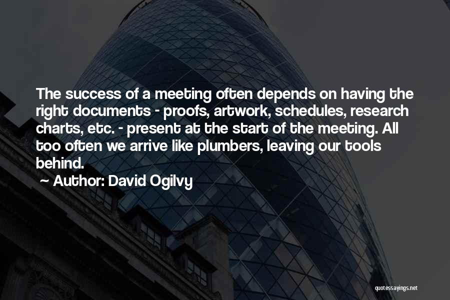 David Ogilvy Quotes: The Success Of A Meeting Often Depends On Having The Right Documents - Proofs, Artwork, Schedules, Research Charts, Etc. -