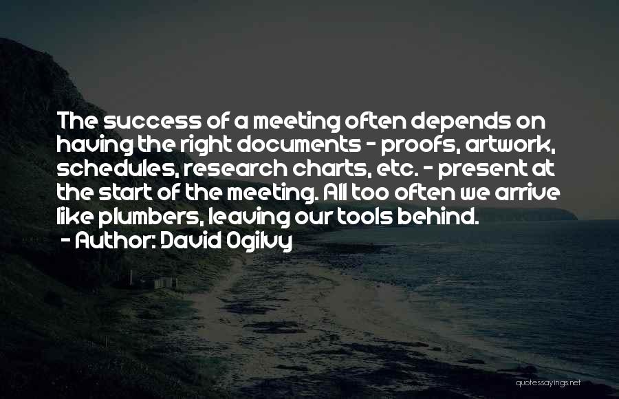 David Ogilvy Quotes: The Success Of A Meeting Often Depends On Having The Right Documents - Proofs, Artwork, Schedules, Research Charts, Etc. -