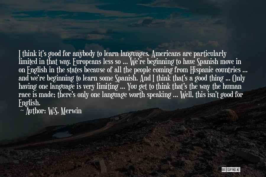 W.S. Merwin Quotes: I Think It's Good For Anybody To Learn Languages. Americans Are Particularly Limited In That Way. Europeans Less So ...
