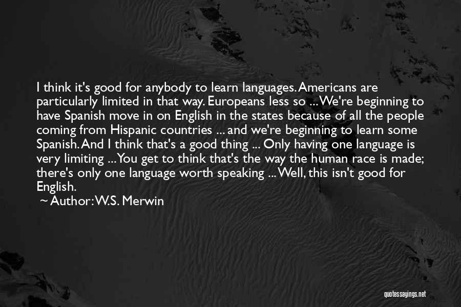 W.S. Merwin Quotes: I Think It's Good For Anybody To Learn Languages. Americans Are Particularly Limited In That Way. Europeans Less So ...