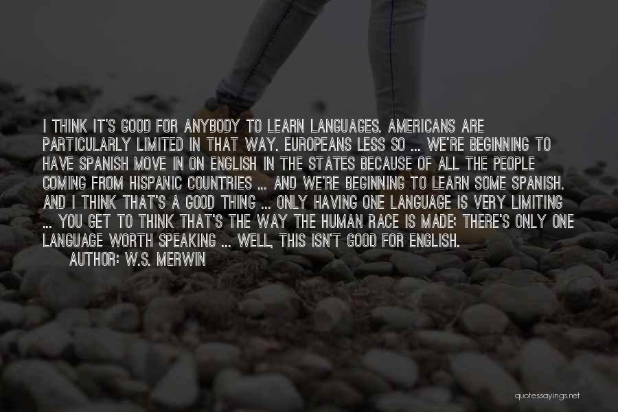 W.S. Merwin Quotes: I Think It's Good For Anybody To Learn Languages. Americans Are Particularly Limited In That Way. Europeans Less So ...