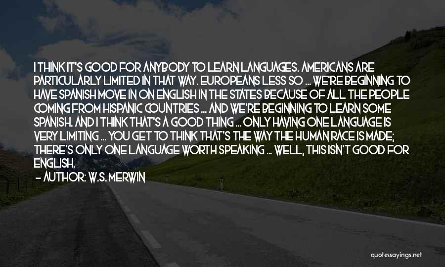 W.S. Merwin Quotes: I Think It's Good For Anybody To Learn Languages. Americans Are Particularly Limited In That Way. Europeans Less So ...