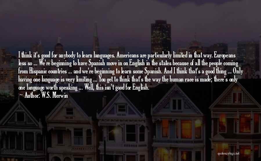 W.S. Merwin Quotes: I Think It's Good For Anybody To Learn Languages. Americans Are Particularly Limited In That Way. Europeans Less So ...