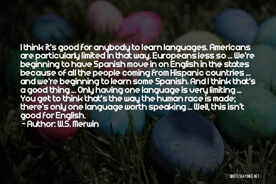 W.S. Merwin Quotes: I Think It's Good For Anybody To Learn Languages. Americans Are Particularly Limited In That Way. Europeans Less So ...