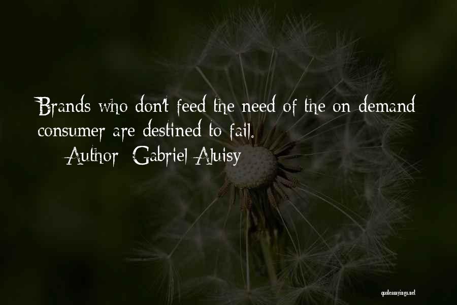 Gabriel Aluisy Quotes: Brands Who Don't Feed The Need Of The On-demand Consumer Are Destined To Fail.