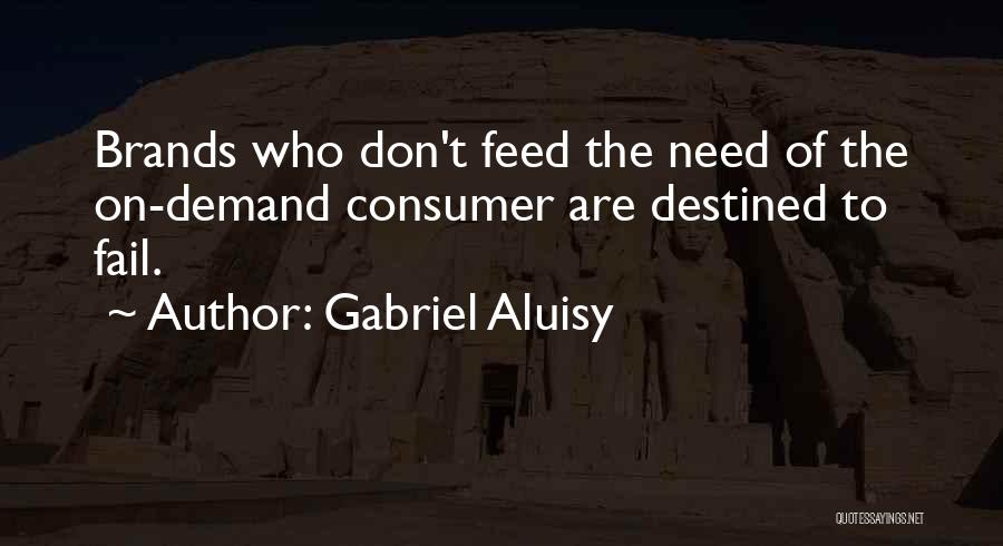 Gabriel Aluisy Quotes: Brands Who Don't Feed The Need Of The On-demand Consumer Are Destined To Fail.