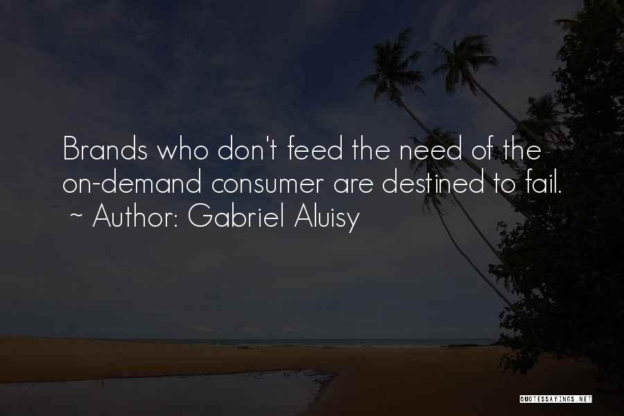 Gabriel Aluisy Quotes: Brands Who Don't Feed The Need Of The On-demand Consumer Are Destined To Fail.