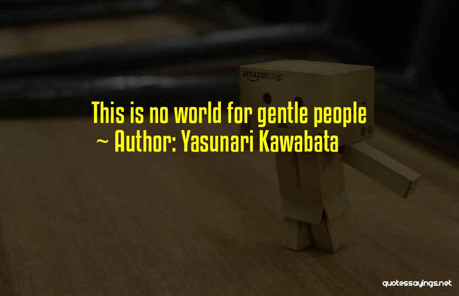 Yasunari Kawabata Quotes: This Is No World For Gentle People