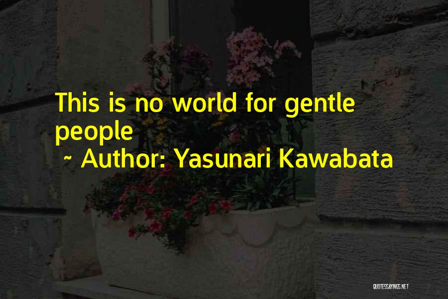 Yasunari Kawabata Quotes: This Is No World For Gentle People