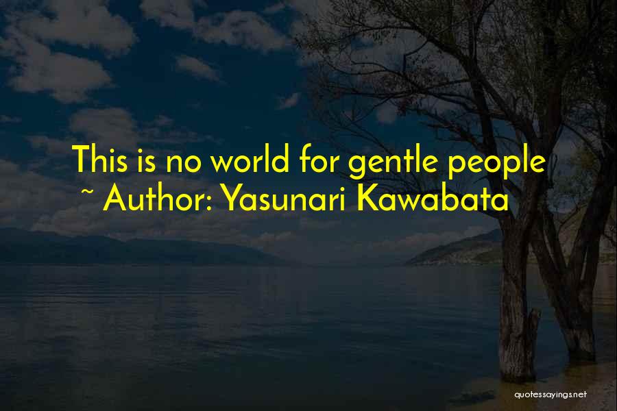 Yasunari Kawabata Quotes: This Is No World For Gentle People