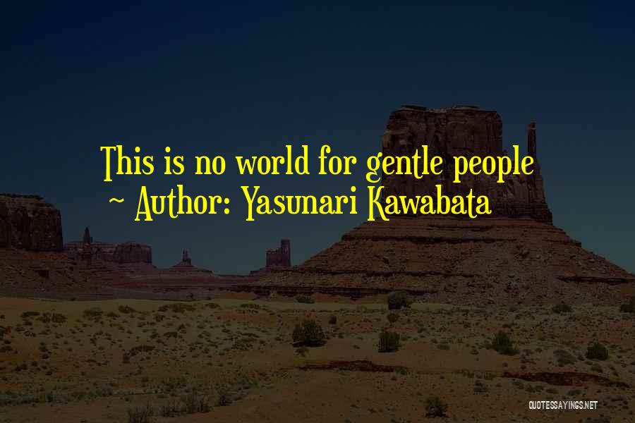 Yasunari Kawabata Quotes: This Is No World For Gentle People