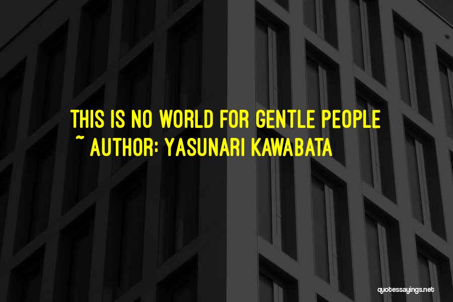 Yasunari Kawabata Quotes: This Is No World For Gentle People