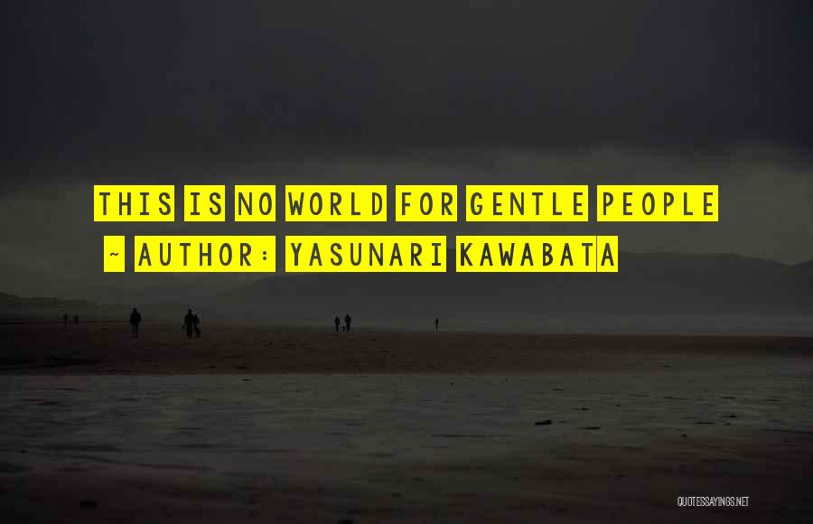 Yasunari Kawabata Quotes: This Is No World For Gentle People