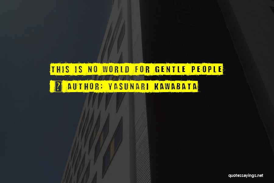 Yasunari Kawabata Quotes: This Is No World For Gentle People
